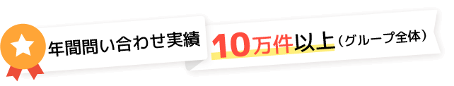 年間問い合わせ実績10万件以上（グループ全体）